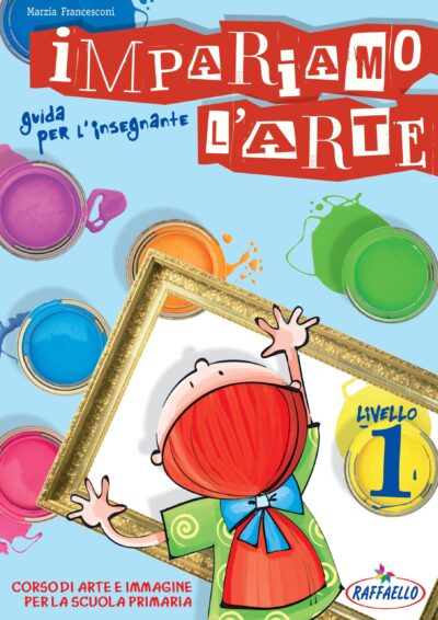 Impariamo l'Arte. 1° livello. Guida per il docente